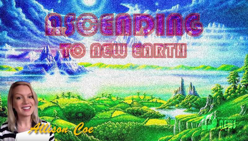 Ascending to New Earth - Allison Coe - Part Two