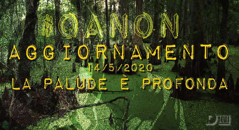 QAnon 13 Maggio 2020 – La Palude E’ Profonda UPDATE 21:30 UTC