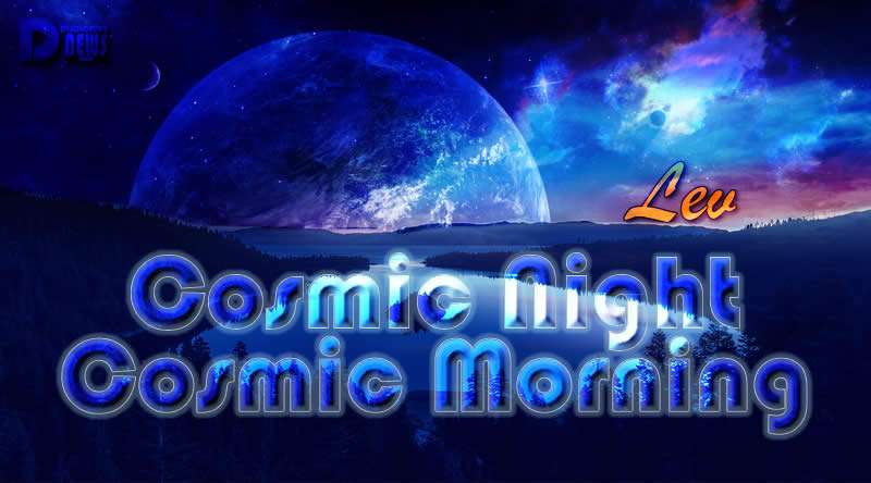 Cosmic Night Cosmic Morning - Lev