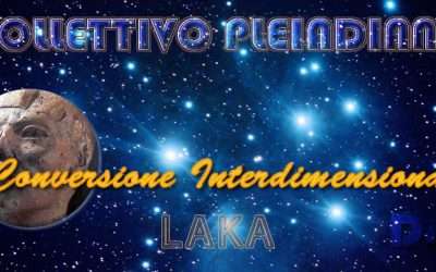 Conversione Interdimensionale – Laka – Collettivo Pleiadiano