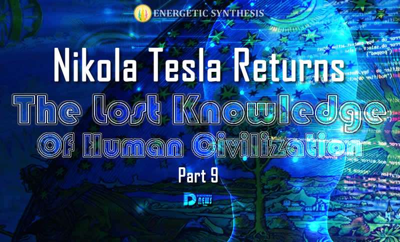 Nikola Tesla Returns - Lost Knowledge Part 9