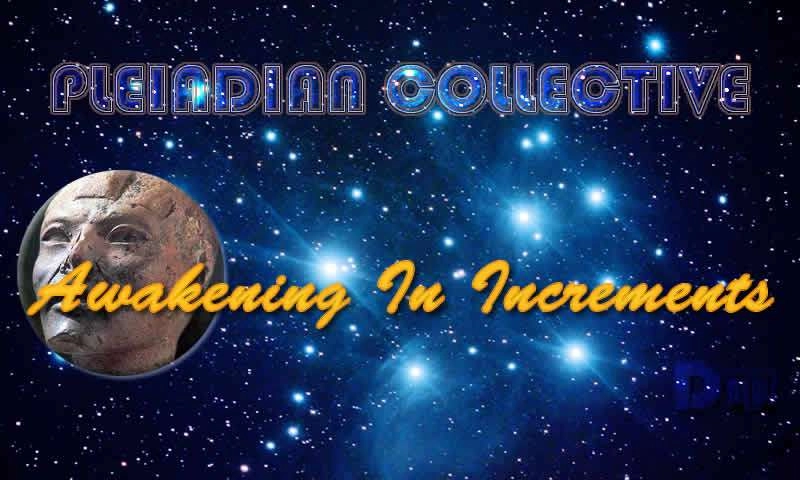 Awakening In Increments – Pleiadian Collective