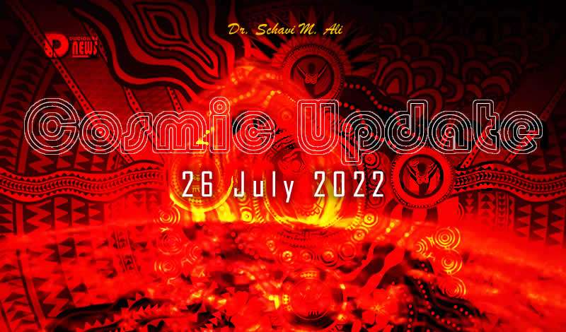 Cosmic Update 26 July 2022 - By Dr. Schavi