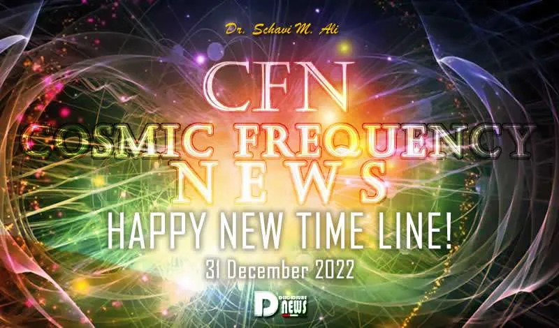 Cosmic Frequency News 31 December 2022 - Happy New Time Line! - By Dr. Schavi M. Ali